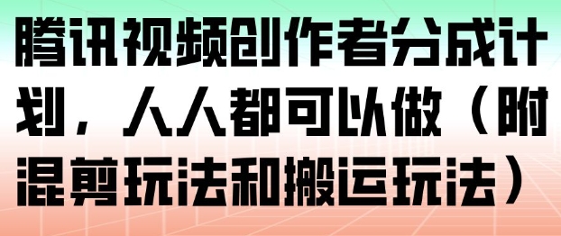 腾讯视频创作者分成计划，人人都可以做（附混剪玩法和搬运玩法）-星玥资源网