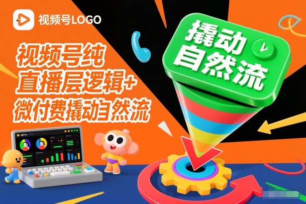 视频号纯直播底层逻辑+微付费撬动自然流-星玥资源网