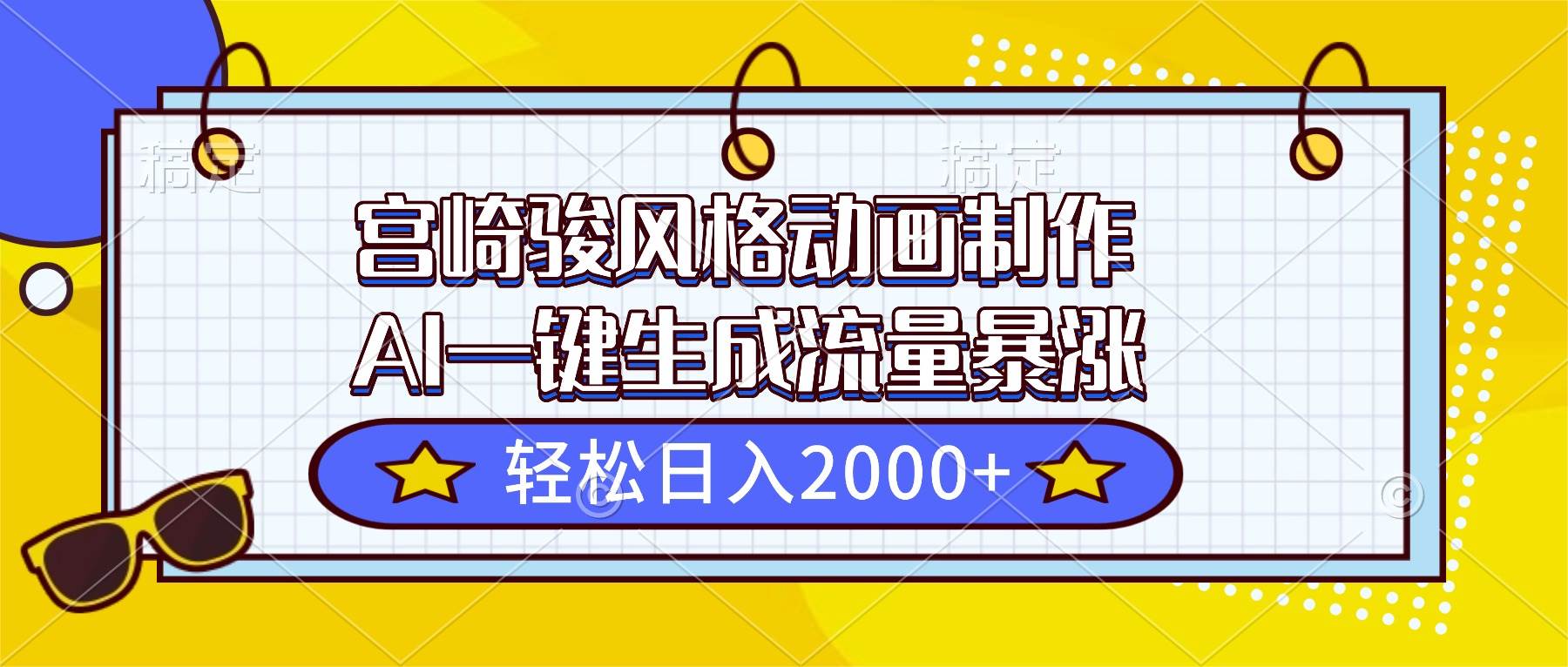 （16603期）宫崎骏风格动画制作，AI一键生成流量暴涨，轻松日入2000+-星玥资源网