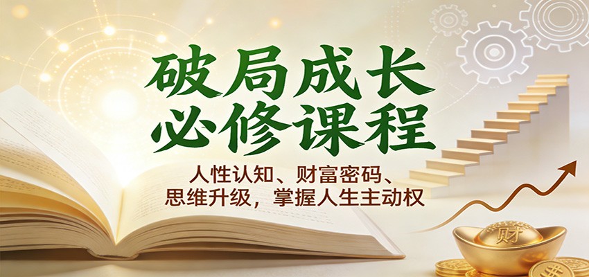破局成长必修课2.0：人性认知、财富密码、思维升级，掌握人生主动权-星玥资源网