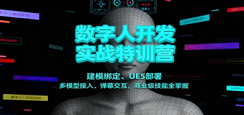 数字人开发实战特训营：建模绑定、UE5部署、多模型接入、弹幕交互，商业级技能全掌握-星玥资源网