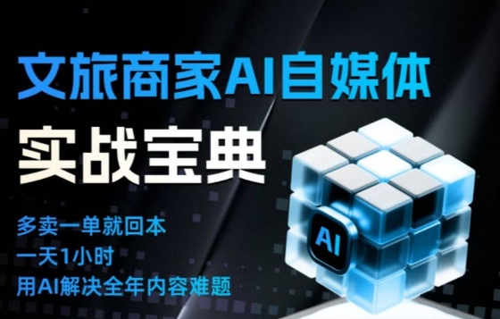 文旅商家AI自媒体实战课，告别无效内卷，用AI重塑文旅自媒体运营思维-星玥资源网