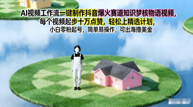 AI视频工作流一键制作抖音爆火赛道知识梦核物语视频，每个视频起步10W点赞，轻松上精选计划-星玥资源网