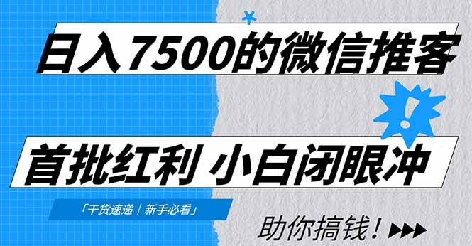 （16962期）日入7500的微信推客，首批红利，自用省钱、分享赚钱，0门槛小白闭眼冲！-星玥资源网