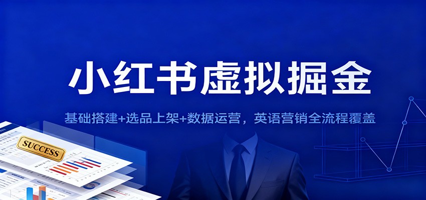 小红书虚拟掘金：基础搭建+选品上架+数据运营，英语营销全流程覆盖-星玥资源网