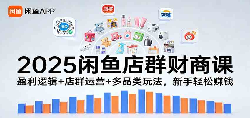 2025闲鱼店群财商课：盈利逻辑+店群运营+多品类玩法，新手轻松赚钱-星玥资源网