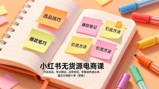 （17018期）小红书无货源电商课，开店选品、笔记搬运、运营变现，零基础快速出单，稳定日销数十单（更新）-星玥资源网