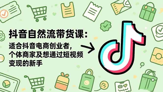 （16528期）抖音自然流带货课：适合抖音电商创业者,个体商家及想通过短视频变现的新手-星玥资源网