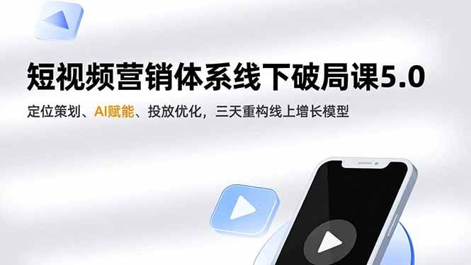 （16816期）短视频营销体系线下破局课5.0，定位策划、AI赋能、投放优化，三天重构线上增长模型-星玥资源网