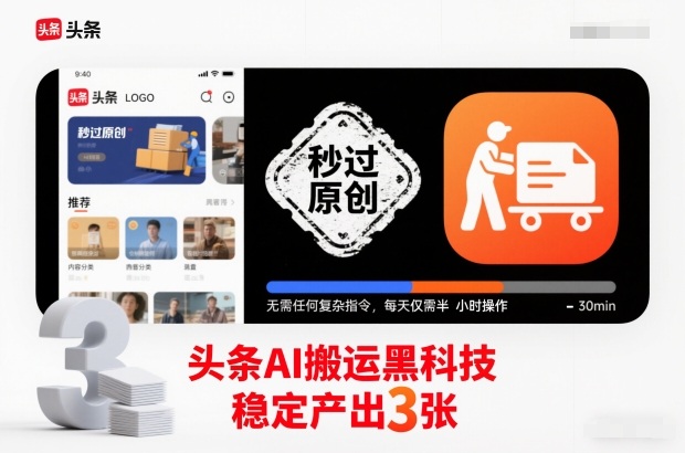 头条AI搬运黑科技，秒过原创，无需任何复杂指令，每天仅需半小时操作，稳定产出3张【揭秘】-星玥资源网