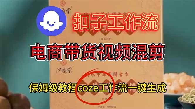 （16669期）电商带货视频一键混剪，保姆级都系COZE工作流一键生成-星玥资源网