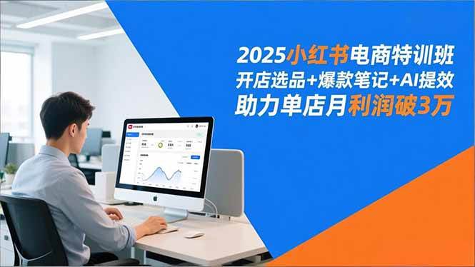 （16902期）2025小红书电商特训班，开店选品+爆款笔记+AI提效，助力单店月利润破3万-星玥资源网