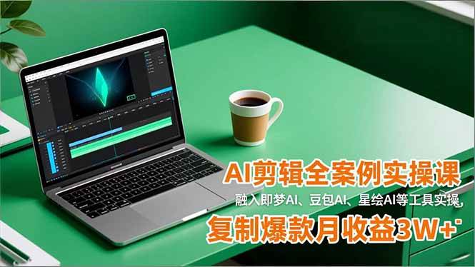 （16770期）AI剪辑全案例实操课，融入即梦AI、豆包AI、星绘AI等工具实操，复制爆款月收益3W+-星玥资源网