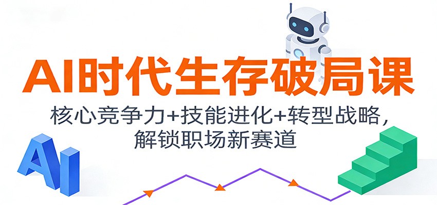 AI时代生存破局课：核心竞争力+技能进化+转型战略，解锁职场新赛道-星玥资源网