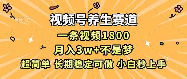 （16913期）视频号养生赛道，一条视频1800，超简单，长期稳定可做，月入3w+不是梦-星玥资源网
