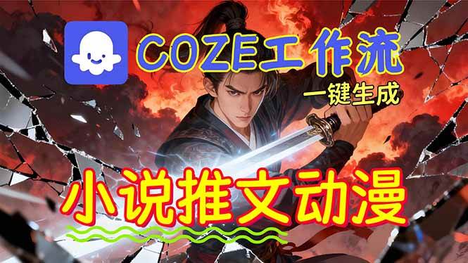 （16649期）靠Coze工作流躺赚矩阵收益！0基础也能用AI批量一键自动生成小说推文漫画视频！-星玥资源网