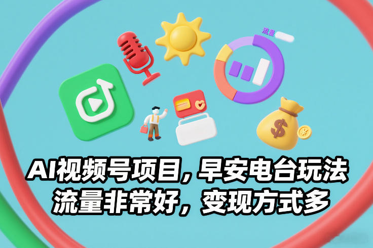 AI视频号项目，早安电台玩法，流量非常好，变现方式多-星玥资源网