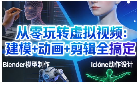 从零玩转虚拟视频：建模+动画+剪辑全搞定，轻松创作出专业级的虚拟视频内容-星玥资源网
