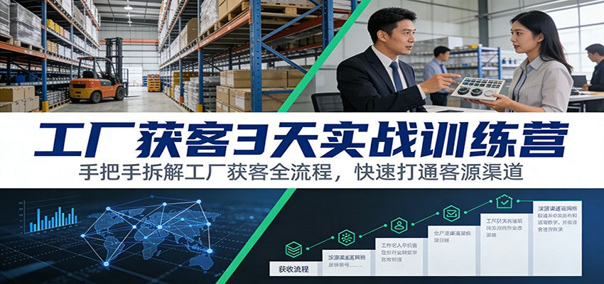 工厂获客3天实战训练营：手把手拆解工厂获客全流程，快速打通客源渠道-星玥资源网