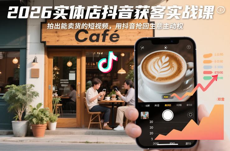 2026实体店抖音获客实战课，拍出能卖货的短视频，用抖音抢回生意主动权-星玥资源网