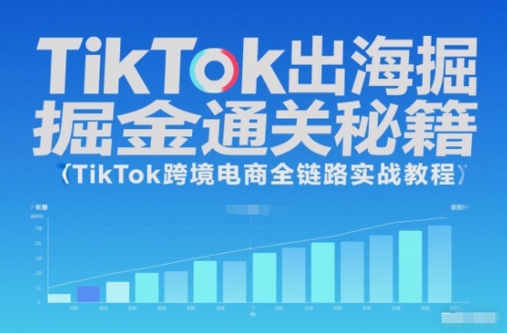 TikTok出海掘金通关秘籍，TikTok跨境电商全链路实战教程-星玥资源网