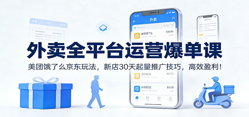 外卖全平台运营爆单课：美团饿了么京东玩法，新店30天起量推广技巧，高效盈利！-星玥资源网
