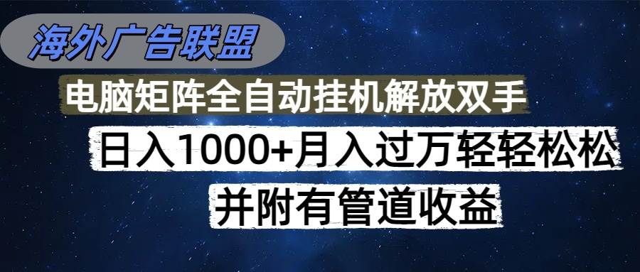 （16697期）海外广告联盟每天几分钟日入1000+无脑操作，可矩阵并附有管道收益-星玥资源网