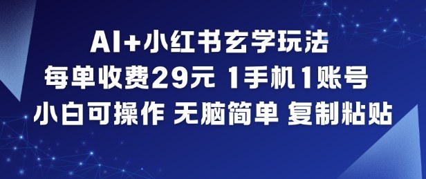 AI+小红书玄学玩法，每单收费29米，1手机1账号，小白可操作，无脑简单复制粘贴-星玥资源网
