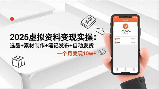 （16644期）2025虚拟资料变现实操：选品+素材制作+笔记发布+自动发货，一个月变现10w+-星玥资源网