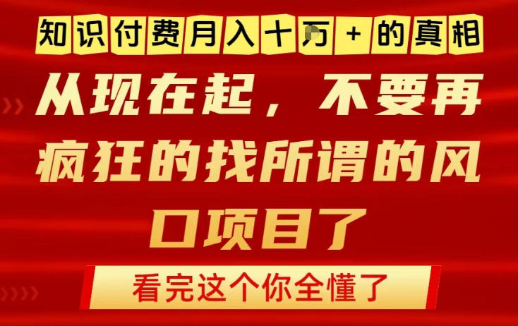 知识付费月入10个W的真相，做网创项目这一个就够了，不要再疯狂的找所谓的风口项目【揭秘】-星玥资源网