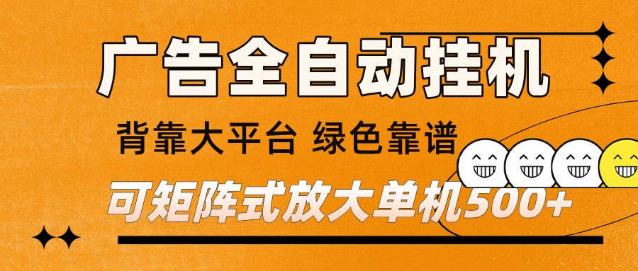 广告全自动挂机 单机单日500+ 矩阵放大 背靠大平台 绿色稳定 新手小白轻松玩转-星玥资源网