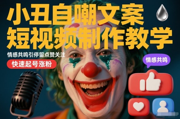 小丑自嘲文案短视频制作教学，情感共鸣引停留点赞关注，快速起号涨粉-星玥资源网