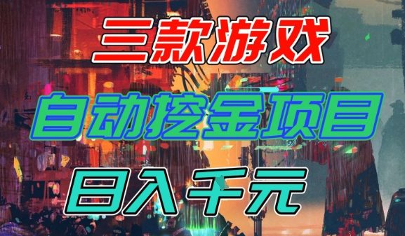 【推荐】三款游戏全自动挖金项目，日入1k+，可持续稳定的睡后收入副业【揭秘】-星玥资源网