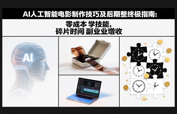 AI人工智能电影制作技巧及后期完整终极指南：零成本学技能，碎片时间副业增收-星玥资源网