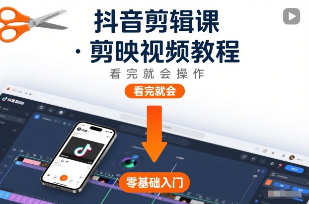 抖音剪辑课，剪映视频教程，看完就会操作-星玥资源网